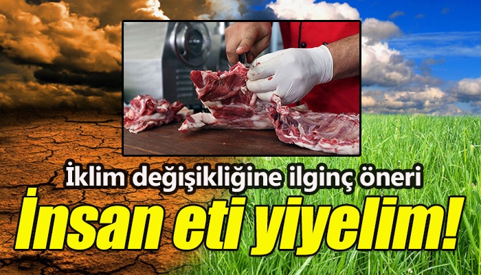 İklim değişikliğine karşı �insan eti yiyelim� önerisi
